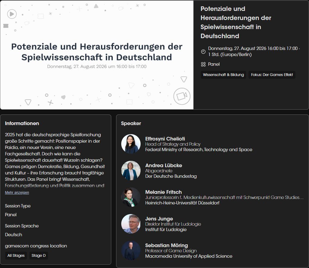 Screenshot der gamescom-congress-Programmseite zum Panel „Potenziale und Herausforderungen der Spielwissenschaft in Deutschland", Donnerstag, 27. August 2026, 16:00–17:00 Uhr (Europe/Berlin), Stage D. Session-Typ: Panel, Sprache: Deutsch, Themen: Wissenschaft & Bildung / Fokus: Der Games Effekt. Speaker: Effrosyni Chelioti (Head of Strategy and Policy, Federal Ministry of Research, Technology and Space), Andrea Lübcke (Abgeordnete, Der Deutsche Bundestag), Melanie Fritsch (Juniorprofessorin f. Medienkulturwissenschaft mit Schwerpunkt Game Studies, HHU Düsseldorf), Jens Junge (Direktor Institut für Ludologie), Sebastian Möring (Professor of Game Design, Macromedia University of Applied Science).